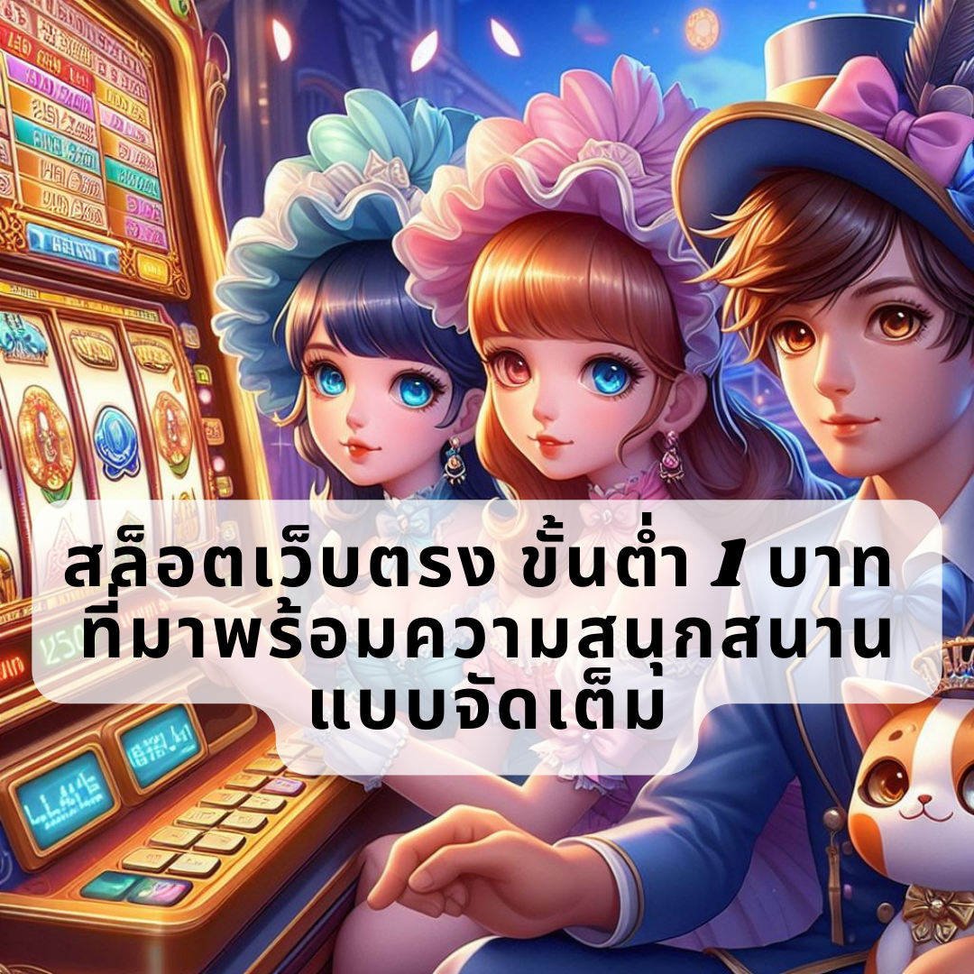 สล็อตเว็บตรง ขั้นต่ำ 1 บาท ที่มาพร้อมความสนุกสนานแบบจัดเต็ม