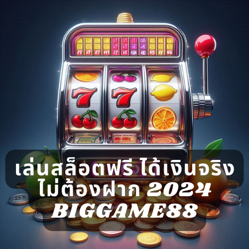 เล่นสล็อตฟรี ได้เงินจริงไม่ต้องฝาก 2024