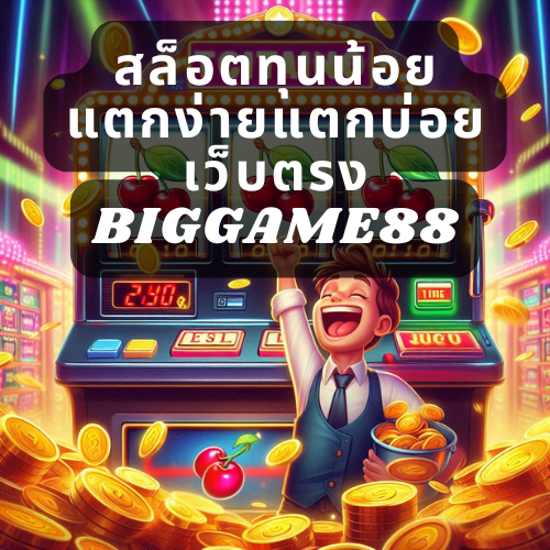 สล็อตทุนน้อย แตกง่ายแตกบ่อย เว็บตรง BIGGAME88