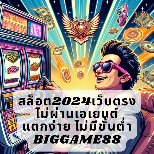 สล็อต2024เว็บตรง ไม่ผ่านเอเยนต์ แตกง่าย ไม่มีขั้นต่ำ BIGGAME88