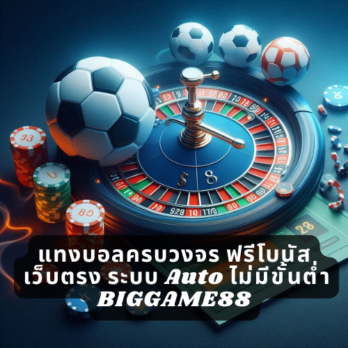 แทงบอลครบวงจร ฟรีโบนัส เว็บตรง ระบบ Auto ไม่มีขั้นต่ำ BIGGAME88