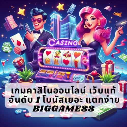 เกมคาสิโนออนไลน์ เว็บแท้ อันดับ 1 โบนัสเยอะ แตกง่าย